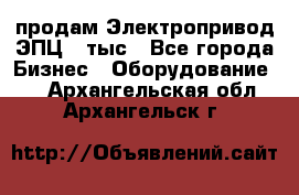 продам Электропривод ЭПЦ-10тыс - Все города Бизнес » Оборудование   . Архангельская обл.,Архангельск г.